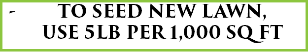 TO SEED NEW LAWN, USE 5LB PER 1,000 SQ FT