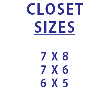 CLOSET SIZES 7 X 8 7 X 6 6 X 5